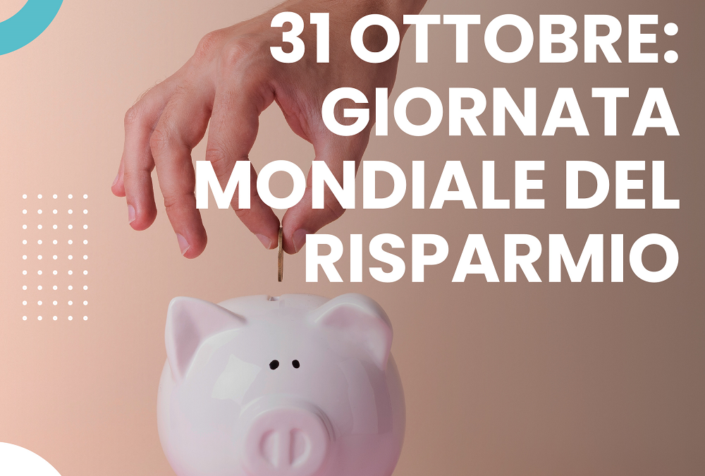 31 OTTOBRE: GIORNATA MONDIALE DEL RISPARMIO