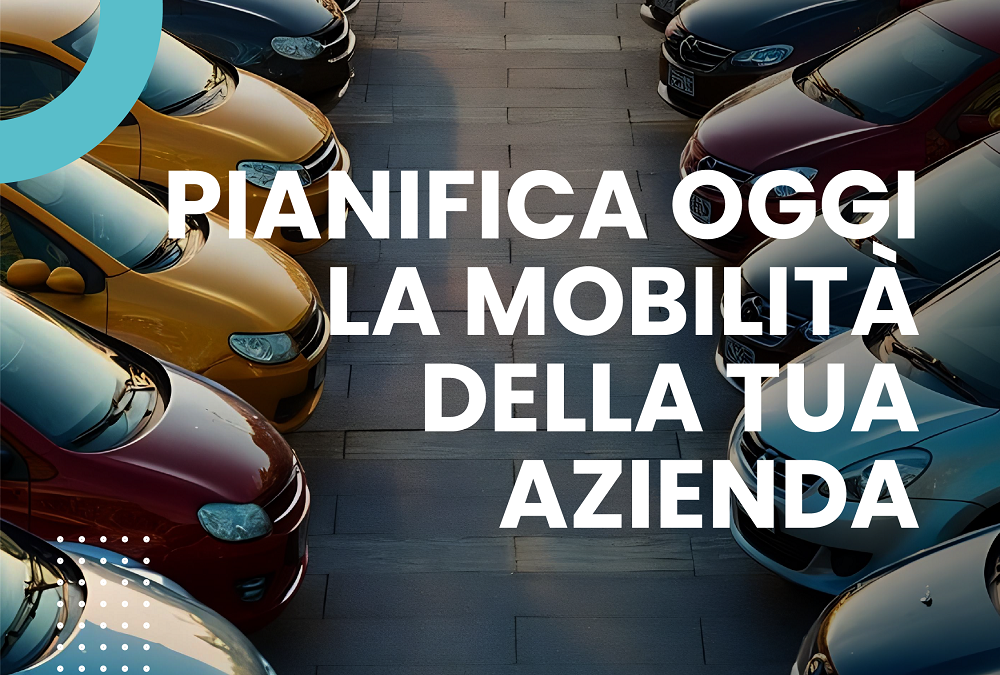 PIANIFICA OGGI LA MOBILITÀ DELLA TUA AZIENDA