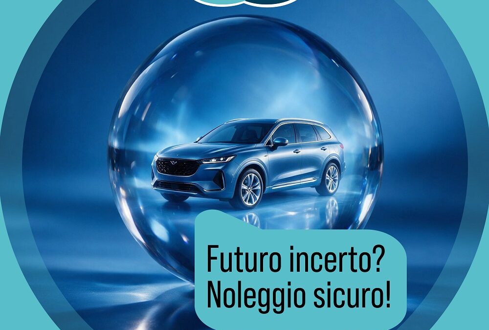 FUTURO INCERTO? NOLEGGIO SICURO!